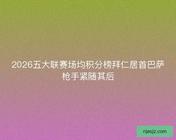 2026五大联赛场均积分榜拜仁居首巴萨枪手紧随其后